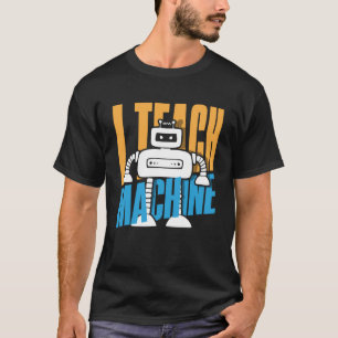 I Teach Machines  Computer Science Robot T-Shirt