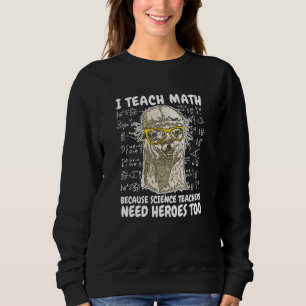 I Teach Math Because Science Teachers Heroes Alpac Sweatshirt