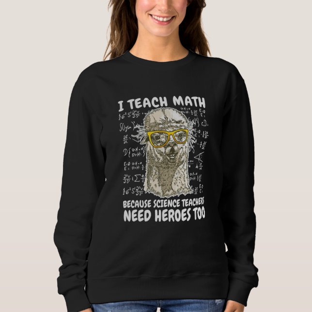 I Teach Math Because Science Teachers Heroes Alpac Sweatshirt (Front)