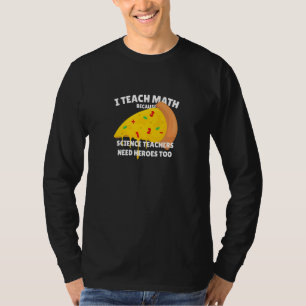 I Teach Math Because Science Teachers Heroes Need T-Shirt