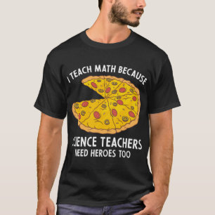 I Teach Math Because Science Teachers Heroes Need T-Shirt