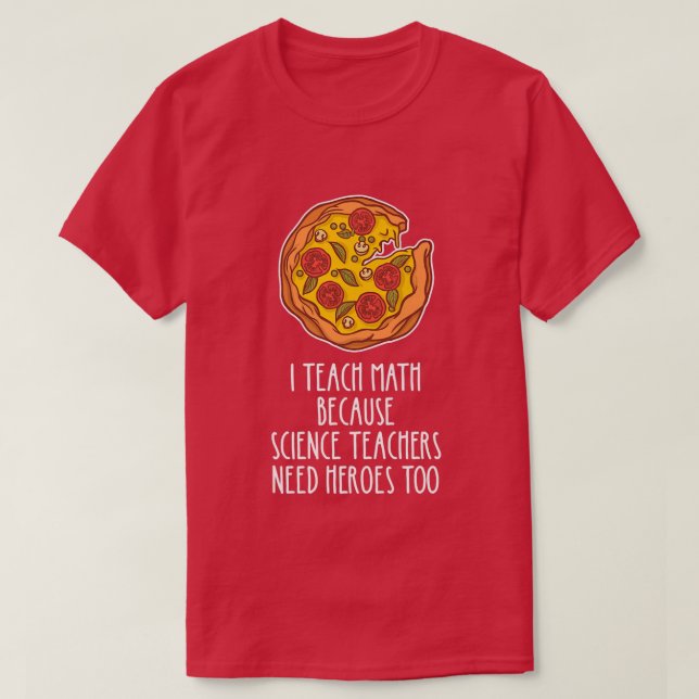 I Teach Math Because Science Teachers Heroes Need  T-Shirt (Design Front)