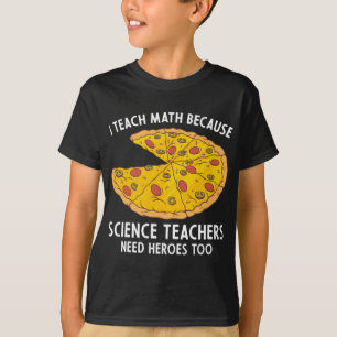 I Teach Math Because Science Teachers Heroes Need  T-Shirt