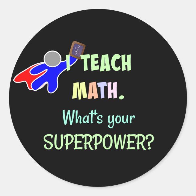 I teach Math. What's Your Super Power? Classic Round Sticker (Front)