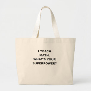 I TEACH MATH WHATS YOUR SUPERPOWER.png Large Tote Bag