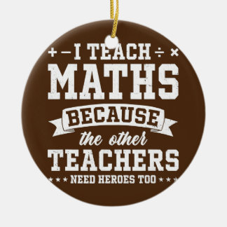 I Teach Maths Because Other Teachers Need Heroes Ceramic Tree Decoration