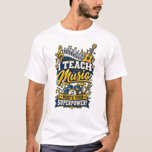 I Teach Music What's Your Superpower - Funny Music T-Shirt