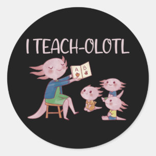 I Teach-olotl Axolotl Teacher Pun Lesson Classic R Round Sticker