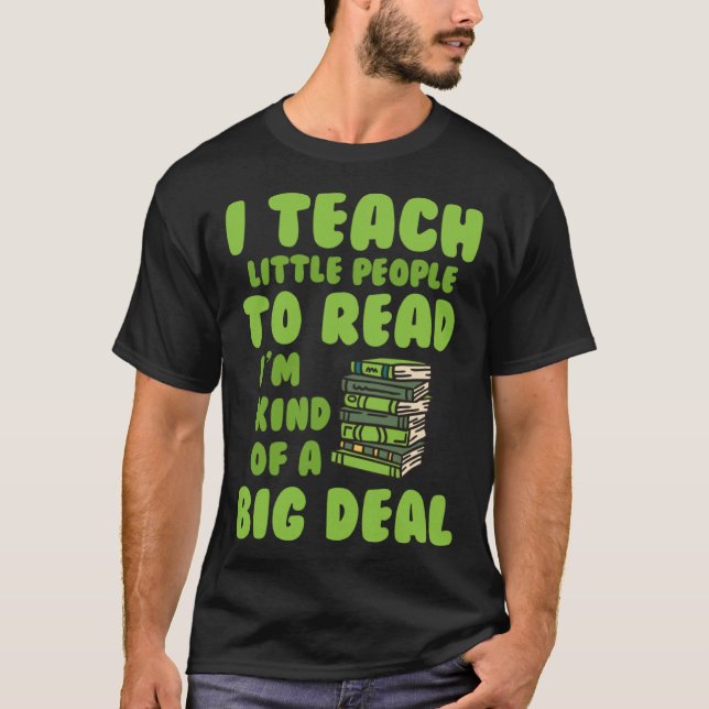 I Teach People To Read Book Big A Deal Book Readin T-Shirt (Front)