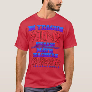 I Teach Science Because Funny Humour T-Shirt