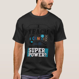 I Teach Science Whatu2019s Your Super Power Funny T-Shirt