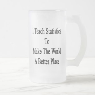 I Teach Statistics To Make The World A Better Plac Frosted Glass Beer Mug