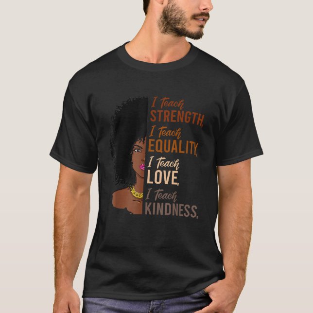I Teach Strength Equality Black History Month Teac T-Shirt (Front)