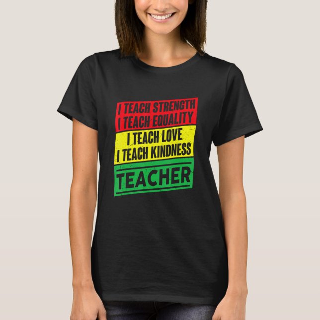 I Teach Strength Equality Love Kindness  Teacher T-Shirt (Front)