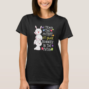 I Teach The Cutest 1st Grade Bunnies Teacher Easte T-Shirt