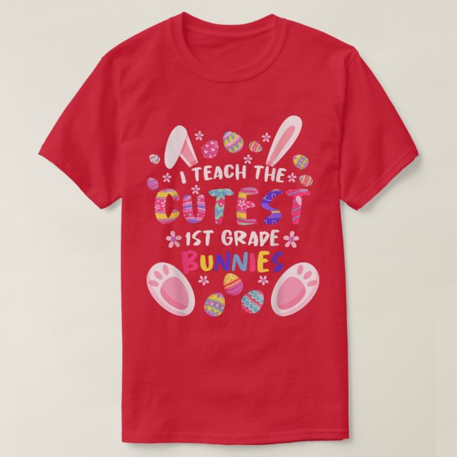 I Teach The Cutest 1st Grade Bunnies Teacher Easte T-Shirt (Design Front)