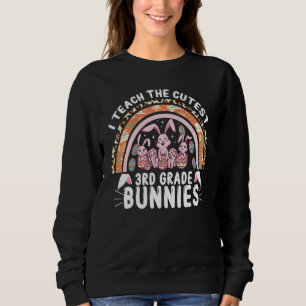 I Teach The Cutest 3rd Grade Bunnies Cute Happy Ea Sweatshirt
