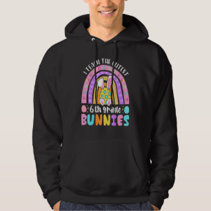 I Teach The Cutest 6th Grade Bunnies Teacher Easte Hoodie