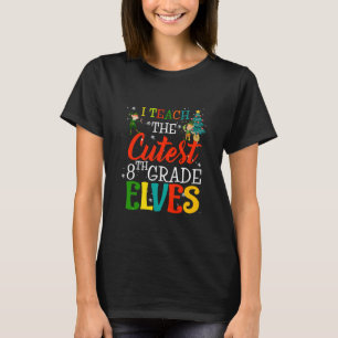 I Teach The Cutest 8th Grade Elves Teacher Christm T-Shirt