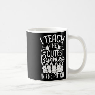 I Teach The Cutest Bunnies In The Patch 1 Coffee Mug