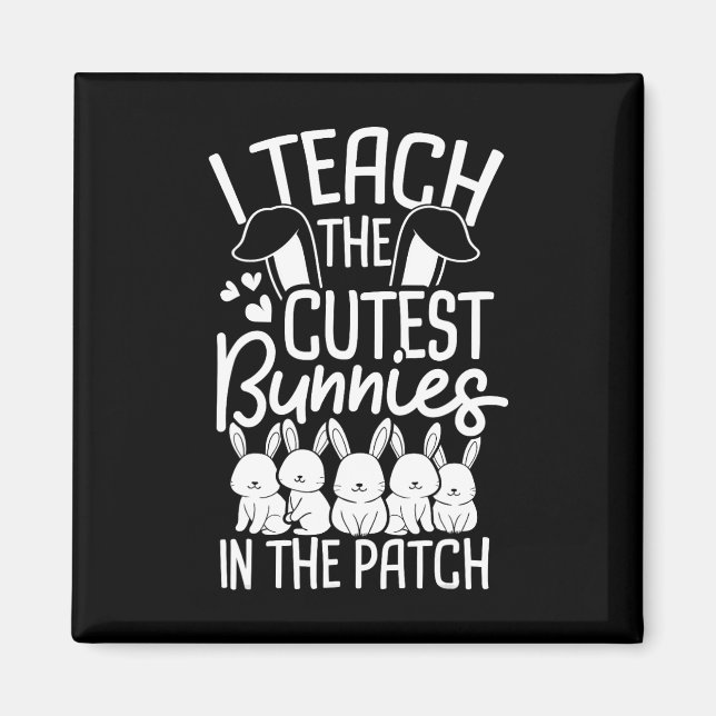 I Teach The Cutest Bunnies In The Patch 1  Magnet (Front)