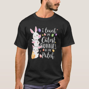 I Teach The Cutest Bunnies In The Patch Easter Day T-Shirt