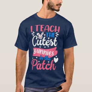 I Teach The Cutest Bunnies In The Patch Easter Day T-Shirt