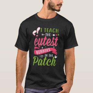 I Teach the Cutest Bunnies in the Patch Easter Tea T-Shirt