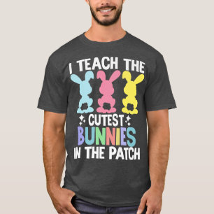 I Teach The Cutest Bunnies In The Patch Easter Tea T-Shirt