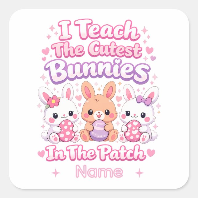 I Teach the Cutest Bunnies in the Patch Square Sticker (Front)