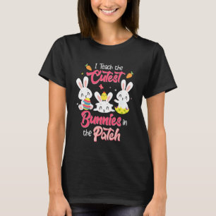 I Teach The Cutest Bunnies In The Patch Teacher Ea T-Shirt