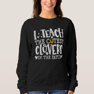 I Teach The Cutest C In The Patch St Patricks Day Sweatshirt