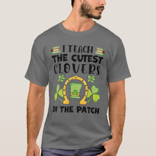 I Teach The Cutest Clovers In The Patch St. Patric T-Shirt