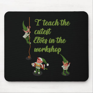 I Teach The Cutest Elves In The Workshop Teacher C Mouse Mat