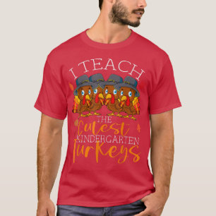I Teach The Cutest Kindergarten Turkeys Thanksgivi T-Shirt