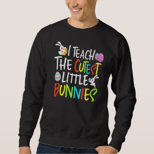I Teach The Cutest Little Bunnies Eggs Teacher Eas Sweatshirt