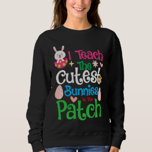 I Teach The Cutest Little Bunnies Funny Teacher Ea Sweatshirt