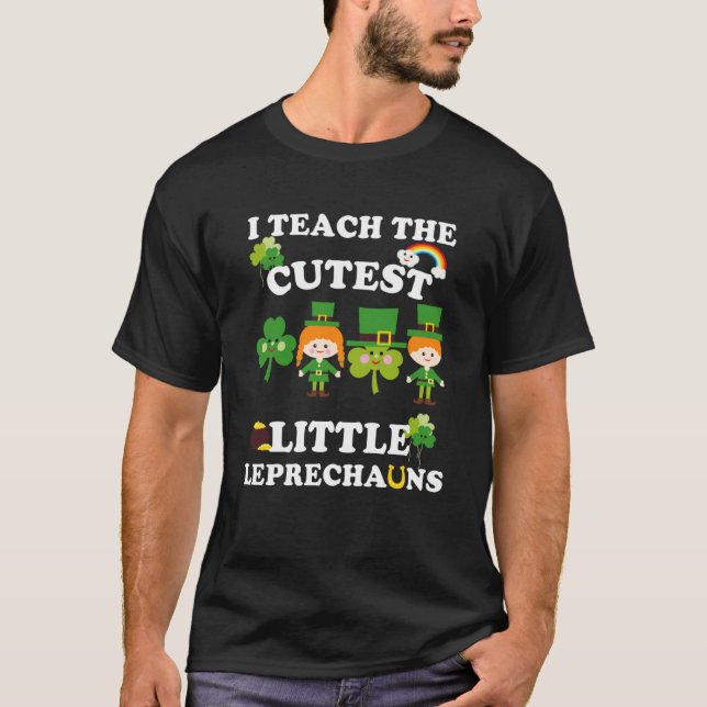 I Teach The Cutest Little Leprechauns St Patricks  T-Shirt (Front)
