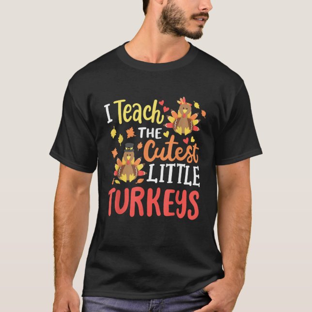 I Teach The Cutest Little Turkeys Happy Thanksgivi T-Shirt (Front)