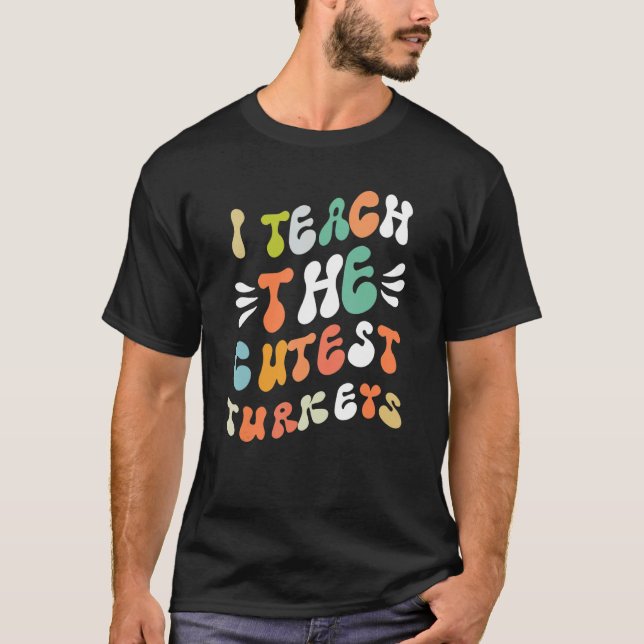 I Teach The Cutest Little Turkeys T- School Thankf T-Shirt (Front)