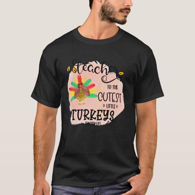 I teach the cutest little turkeys Teacher Educatio T-Shirt (Front)
