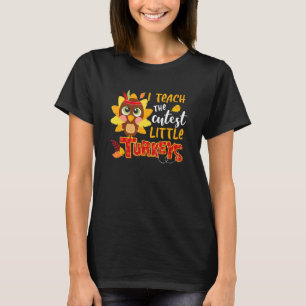 I Teach The Cutest Little Turkeys Teacher Thanksgi T-Shirt