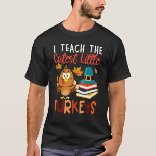 I Teach The Cutest Little Turkeys Thanksgiving Day T-Shirt
