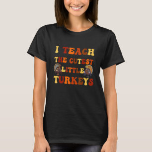 I Teach The Cutest Little Turkeys Thanksgiving Day T-Shirt