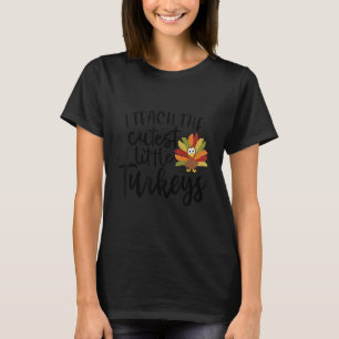 I Teach The Cutest Little Turkeys Thanksgiving Day T-Shirt