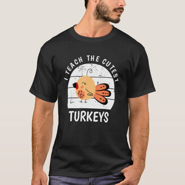 I Teach The Cutest Little Turkeys Thanksgiving Day T-Shirt (Front)
