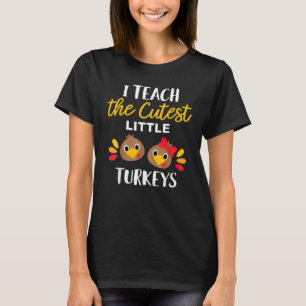 I Teach The Cutest Little Turkeys Thanksgiving For T-Shirt