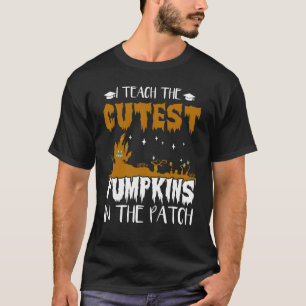 I Teach The Cutest Pumkins In The Patch Halloween T-Shirt