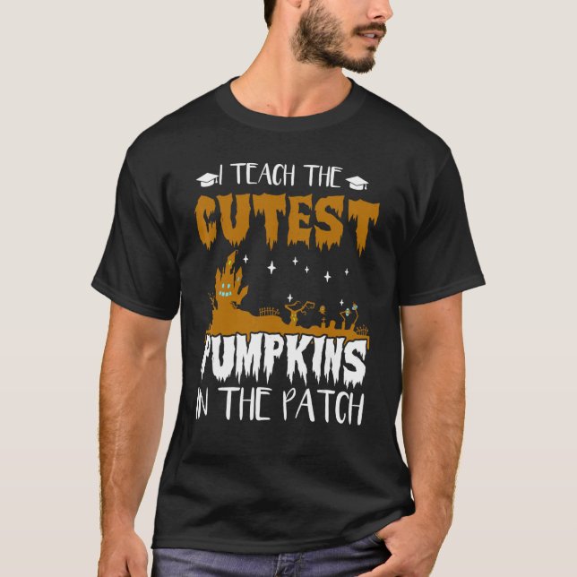 I Teach The Cutest Pumkins In The Patch Halloween T-Shirt (Front)