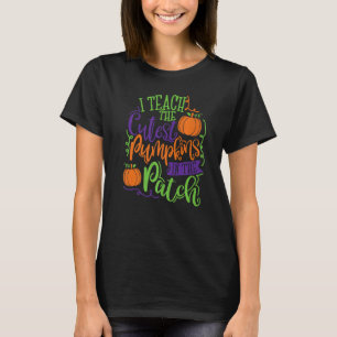 I Teach The Cutest Pumpkin In The Patch Teaching F T-Shirt
